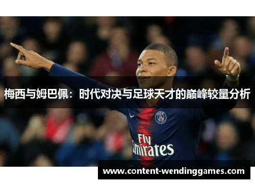 梅西与姆巴佩：时代对决与足球天才的巅峰较量分析