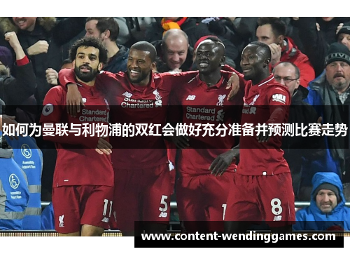 如何为曼联与利物浦的双红会做好充分准备并预测比赛走势
