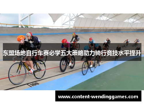 东盟场地自行车赛必学五大策略助力骑行竞技水平提升