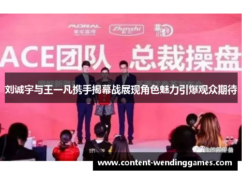刘诚宇与王一凡携手揭幕战展现角色魅力引爆观众期待