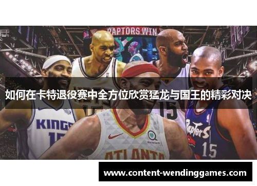 如何在卡特退役赛中全方位欣赏猛龙与国王的精彩对决