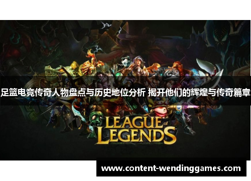 足篮电竞传奇人物盘点与历史地位分析 揭开他们的辉煌与传奇篇章