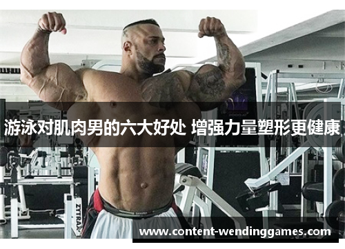 游泳对肌肉男的六大好处 增强力量塑形更健康