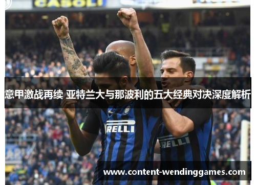 意甲激战再续 亚特兰大与那波利的五大经典对决深度解析