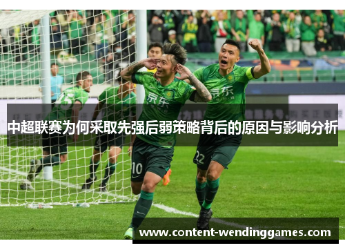 中超联赛为何采取先强后弱策略背后的原因与影响分析