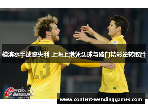 横滨水手遗憾失利 上海上港凭头球与破门精彩逆转取胜