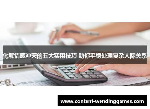 化解情感冲突的五大实用技巧 助你平稳处理复杂人际关系