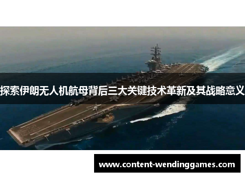 探索伊朗无人机航母背后三大关键技术革新及其战略意义