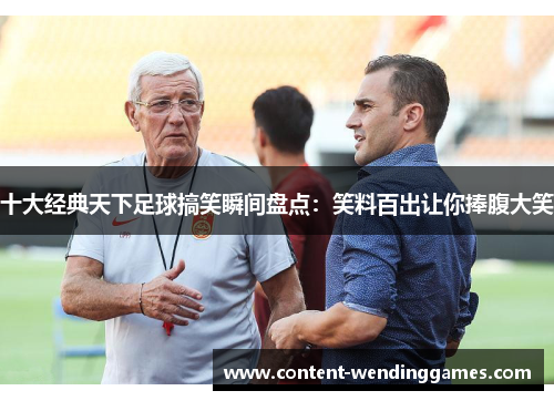 十大经典天下足球搞笑瞬间盘点：笑料百出让你捧腹大笑