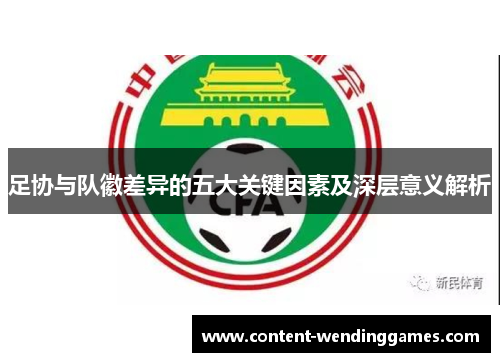 足协与队徽差异的五大关键因素及深层意义解析