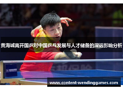 黄海诚离开国乒对中国乒乓发展与人才储备的深远影响分析