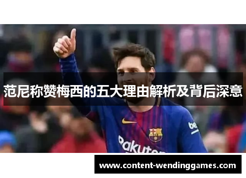 范尼称赞梅西的五大理由解析及背后深意