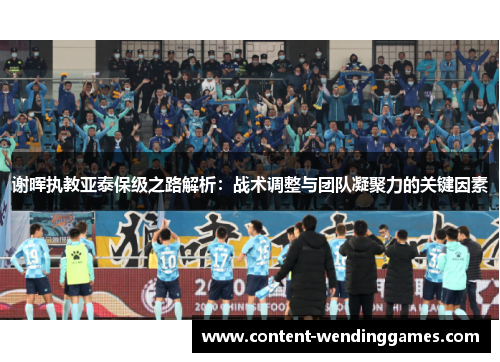 谢晖执教亚泰保级之路解析：战术调整与团队凝聚力的关键因素