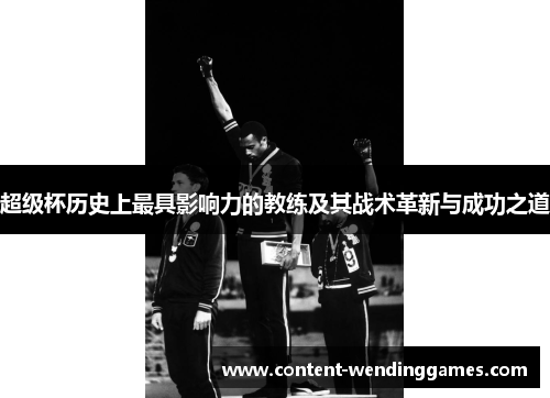 超级杯历史上最具影响力的教练及其战术革新与成功之道