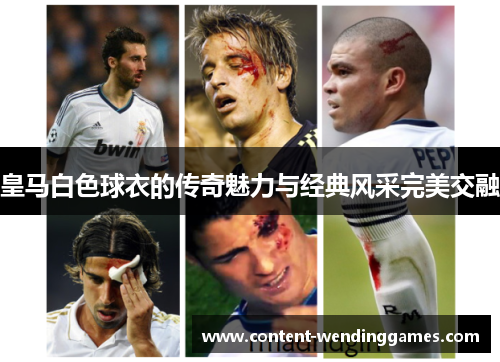 皇马白色球衣的传奇魅力与经典风采完美交融