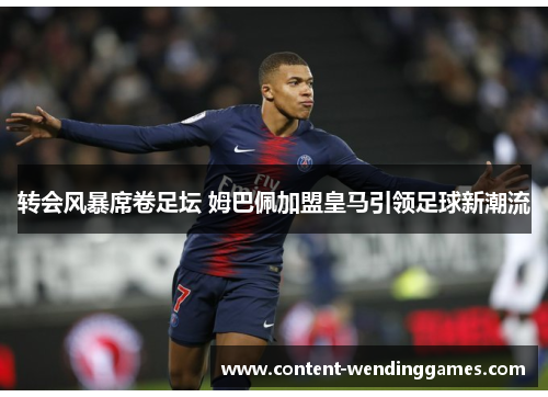 转会风暴席卷足坛 姆巴佩加盟皇马引领足球新潮流