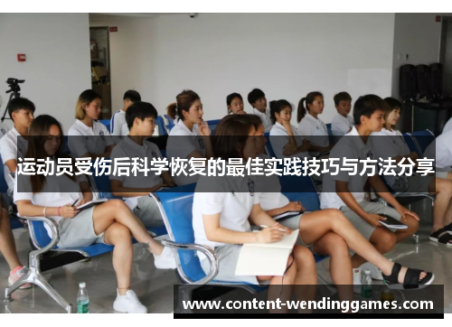运动员受伤后科学恢复的最佳实践技巧与方法分享
