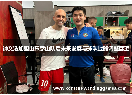 钟义浩加盟山东泰山队后未来发展与球队战略调整展望 钟义浩加盟山东泰山队后未来发展与球队战略调整展望