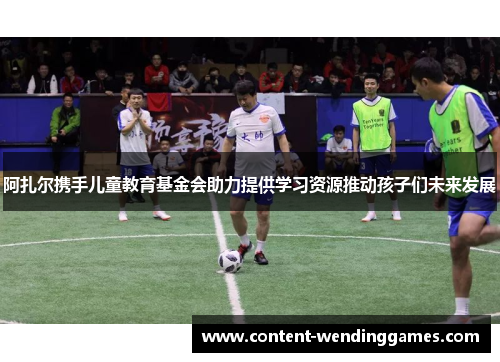 阿扎尔携手儿童教育基金会助力提供学习资源推动孩子们未来发展 阿扎尔携手儿童教育基金会助力提供学习资源推动孩子们未来发展