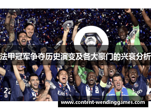 法甲冠军争夺历史演变及各大豪门的兴衰分析 法甲冠军争夺历史演变及各大豪门的兴衰分析