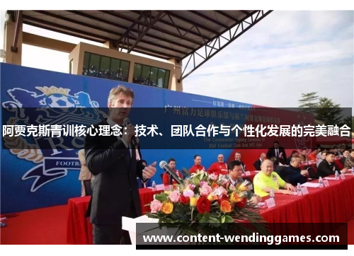 阿贾克斯青训核心理念:技术、团队合作与个性化发展的完美融合 阿贾克斯青训核心理念:技术、团队合作与个性化发展的完美融合