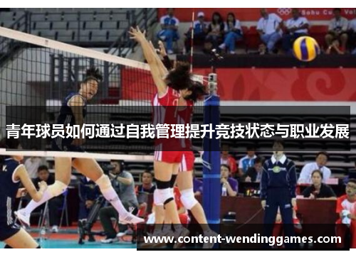 青年球员如何通过自我管理提升竞技状态与职业发展 青年球员如何通过自我管理提升竞技状态与职业发展