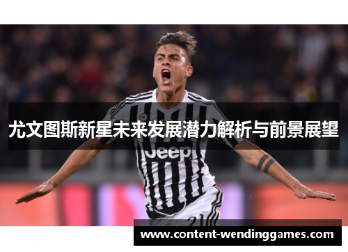 尤文图斯新星未来发展潜力解析与前景展望
