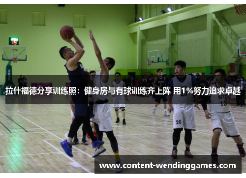 拉什福德分享训练照：健身房与有球训练齐上阵 用1%努力追求卓越