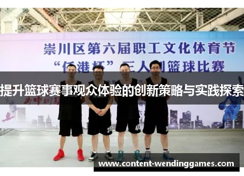 提升篮球赛事观众体验的创新策略与实践探索