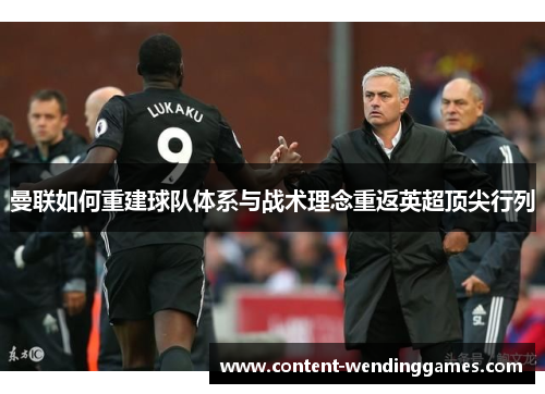 曼联如何重建球队体系与战术理念重返英超顶尖行列