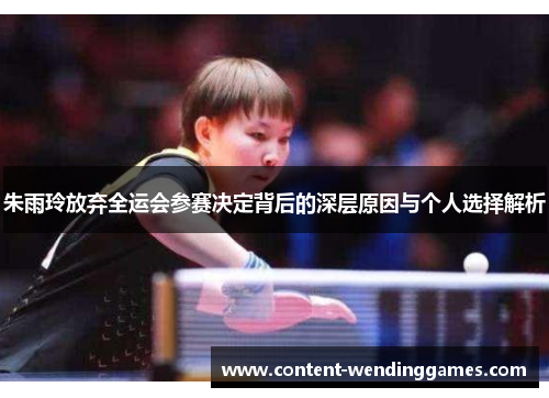 朱雨玲放弃全运会参赛决定背后的深层原因与个人选择解析