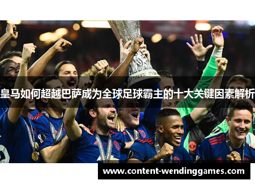 皇马如何超越巴萨成为全球足球霸主的十大关键因素解析