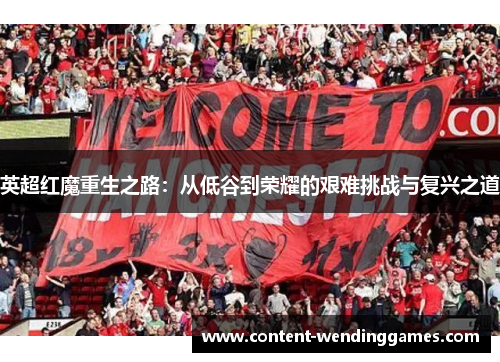 英超红魔重生之路：从低谷到荣耀的艰难挑战与复兴之道