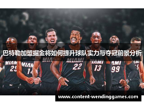 巴特勒加盟掘金将如何提升球队实力与夺冠前景分析