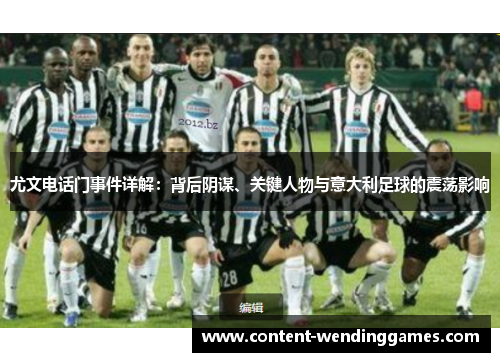 尤文电话门事件详解：背后阴谋、关键人物与意大利足球的震荡影响